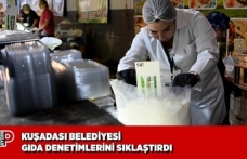 KUŞADASI BELEDİYESİ GIDA DENETİMLERİNİ SIKLAŞTIRDI