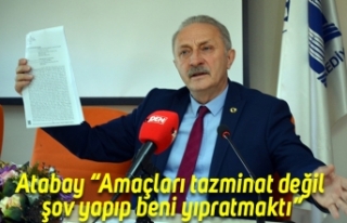 Atabay “Amaçları tazminat değil şov yapıp beni...