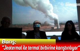 Barış; “Jeotermal ile termal birbirine karıştırılıyor”
