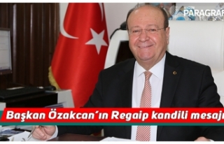 Başkan Özakcan’ın Regaip kandili mesajı