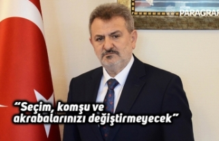 “Seçim, komşu ve akrabalarınızı değiştirmeyecek”