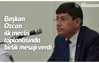 Başkan Özcan ilk meclis toplantısında birlik mesajı...