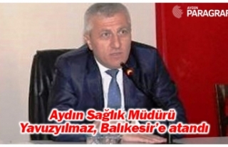 Aydın Sağlık Müdürü Yavuzyılmaz, Balıkesir’e...