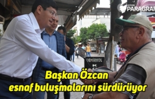 Başkan Özcan esnaf buluşmalarını sürdürüyor