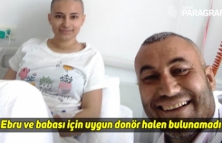 Ebru ve babası için uygun donör halen bulunamadı