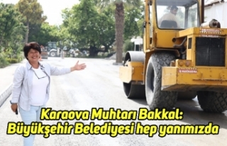 Karaova Muhtarı Bakkal: Büyükşehir Belediyesi...