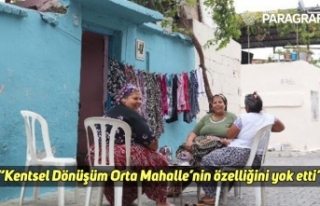 “Kentsel Dönüşüm Orta Mahalle’nin özelliğini...