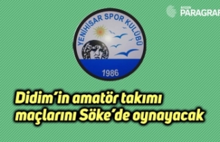 Didim’in amatör takımı maçlarını Söke’de...