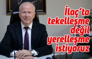 “İlaç’ta tekelleşme değil yerelleşme istiyoruz”
