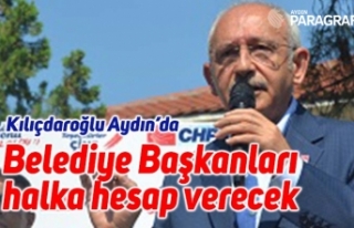 Kılıcdaroğlu; Belediye Başkanları halka hesap...