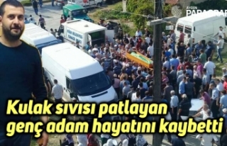 Kulak sıvısı patlayan genç adam hayatını kaybetti