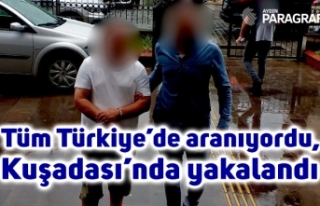 Tüm Türkiye’de aranıyordu, Kuşadası’nda yakalandı