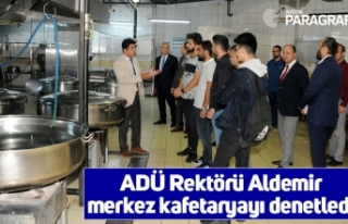 ADÜ Rektörü Aldemir merkez kafetaryayı denetledi