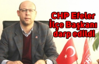 CHP Efeler İlçe Başkanı darp edildi