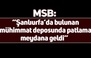 MSB: “Şanlıurfa’da bulunan mühimmat deposunda...
