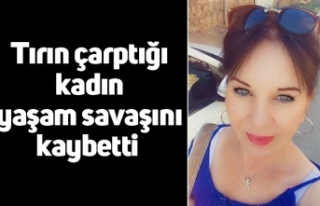 Tırın çarptığı kadın yaşam savaşını kaybetti