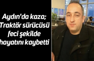 Aydın'da kaza; Traktör sürücüsü feci şekilde...