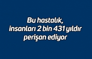 Bu hastalık, insanları 2 bin 431 yıldır perişan...