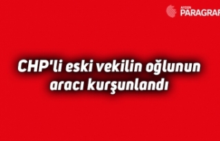 CHP'li eski vekilin oğlunun aracı kurşunlandı