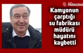 Kamyonun çarptığı su fabrikası müdürü hayatını...