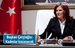 Başkan Çerçioğlu: Kadınlar kazanacak