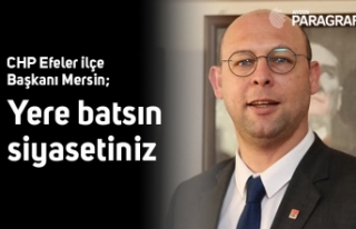 CHP Efeler ilçe Başkanı Mersin; Yere batsın siyasetiniz