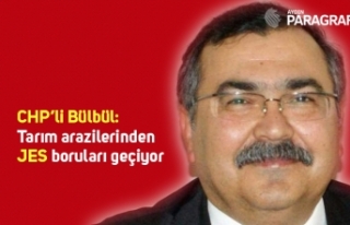 CHP’li Bülbül: Tarım arazilerinden JES boruları...