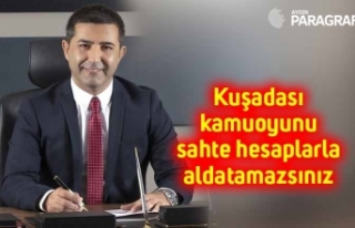 Kuşadası kamuoyunu sahte hesaplarla aldatamazsınız