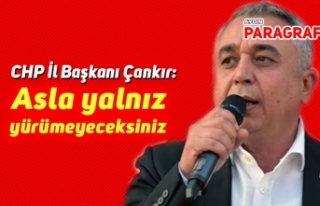 CHP İl Başkanı Çankır: Asla yalnız yürümeyeceksiniz