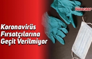 Koronavirüs Fırsatçılarına Geçit Verilmiyor