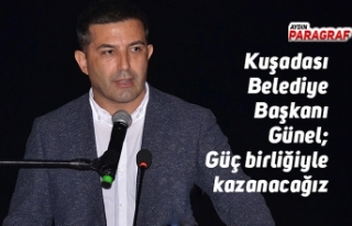 Kuşadası Belediye Başkanı Günel; Güç birliğiyle...