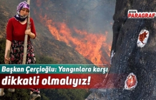 Başkan Çerçioğlu: Yangınlara karşı dikkatli...