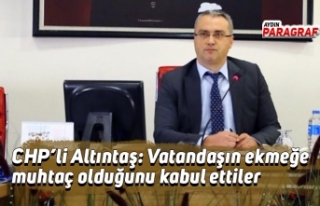 CHP’li Altıntaş: Vatandaşın ekmeğe muhtaç...