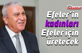 Efeler’in kadınları Efeler için üretecek