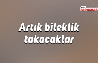 Artık bileklik takacaklar
