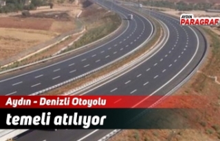 Aydın - Denizli Otoyolu temeli atılıyor