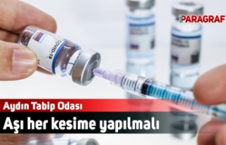 Aydın Tabip Odası: Aşı her kesime yapılmalı