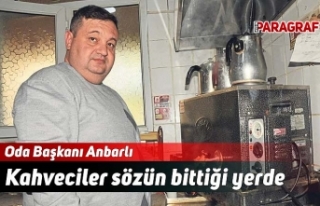 Oda Başkanı Anbarlı: Kahveciler sözün bittiği...