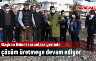 Başkan Günel sorunlara yerinde çözüm üretmeye...
