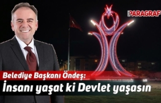 Belediye Başkanı Öndeş: İnsanı yaşat ki Devlet...