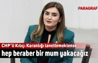 CHP İzmir Milletvekili Kılıç: Karanlığı lanetlemektense...