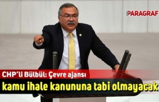 CHP’li Bülbül: Çevre ajansı kamu ihale kanununa...