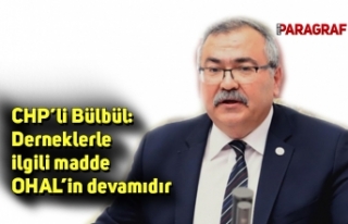 CHP’li Bülbül: Derneklerle ilgili madde OHAL’in...