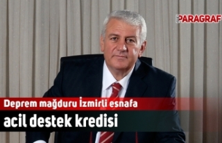 Deprem mağduru İzmirli esnafa acil destek kredisi