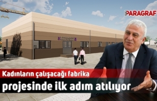 Kadınların çalışacağı fabrika projesinde ilk...
