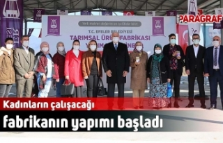 Kadınların çalışacağı fabrikanın yapımı...