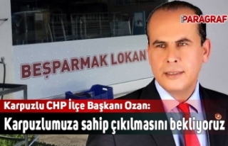 Karpuzlu CHP İlçe Başkanı Ozan: Karpuzlumuza sahip...