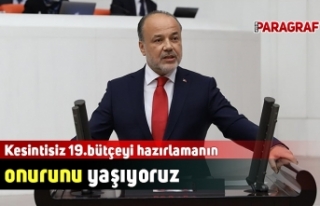 Kesintisiz 19.bütçeyi hazırlamanın onurunu yaşıyoruz
