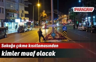 Sokağa çıkma kısıtlamasından kimler muaf olacak