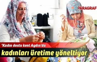 'Kadın dostu kent Aydın’da kadınları üretime...
